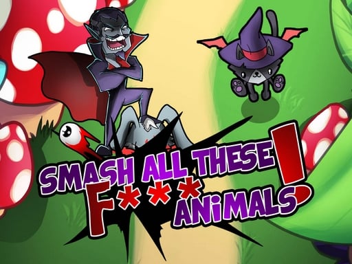 Smash all these f.. animals