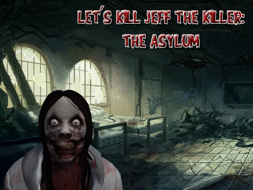 Let's Kill Jeff The Killer: The Asylum